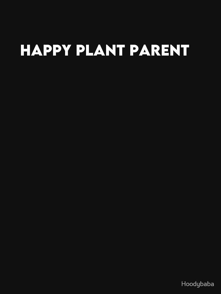Happy Plant Parent T-Shirt for Plant Lovers, Gardeners & Indoor Jungle Enthusiasts by Hoodybaba