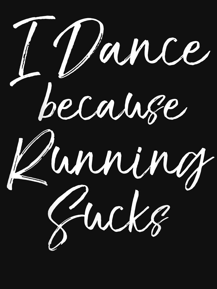 Dancing Gift For Dancers I Dance Because Running Sucks by aliceshe