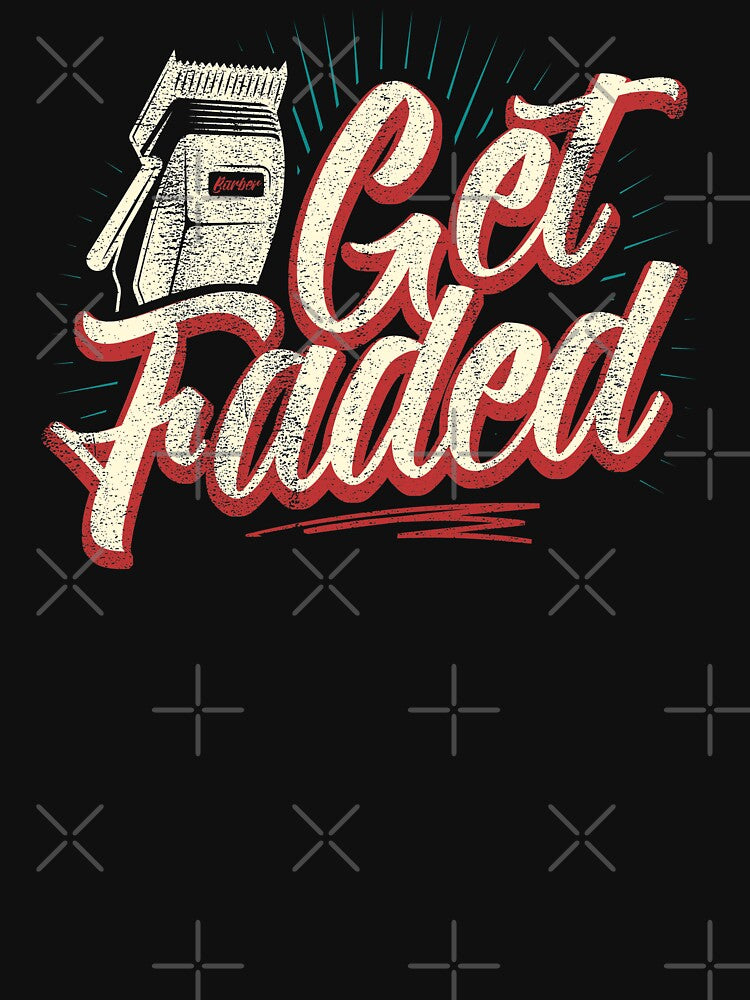 Get Faded Funny Barber Barbershop Barbering Haircut Hairdresser Men and Women by shoptshirtswag