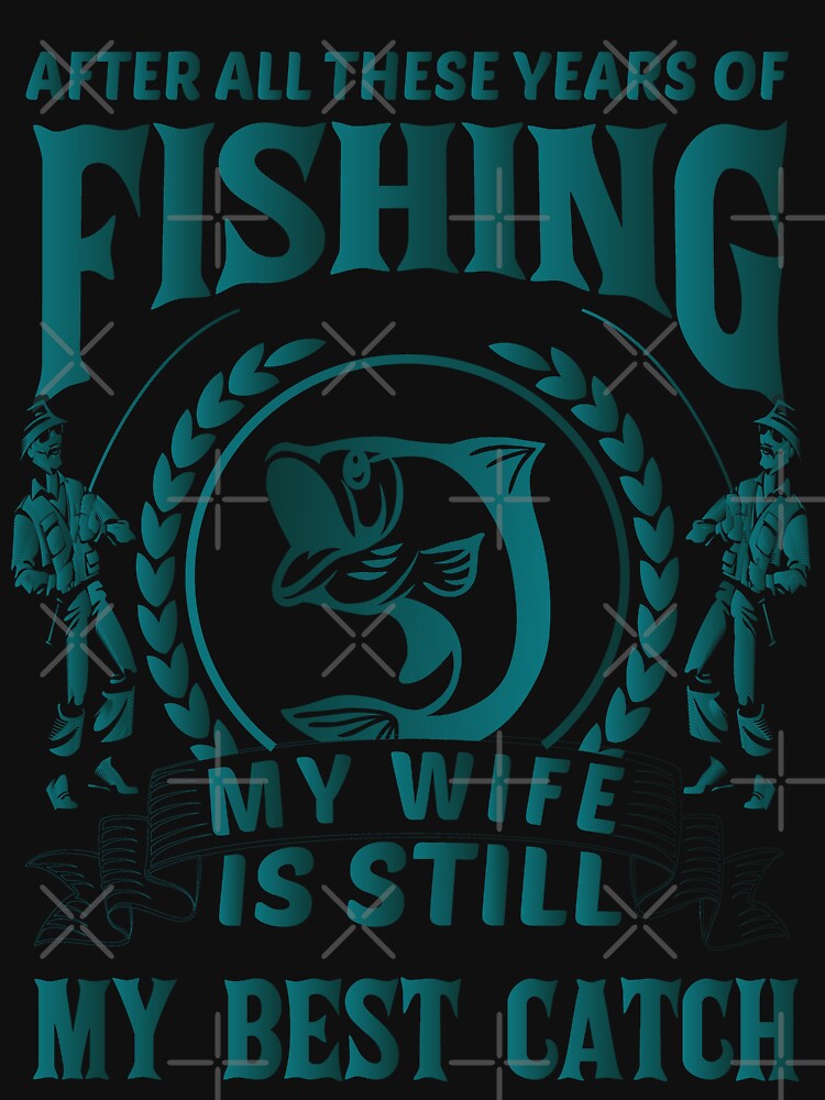 After all these years of fishing may wife is still may best catch funnu fishing by just be  elegant