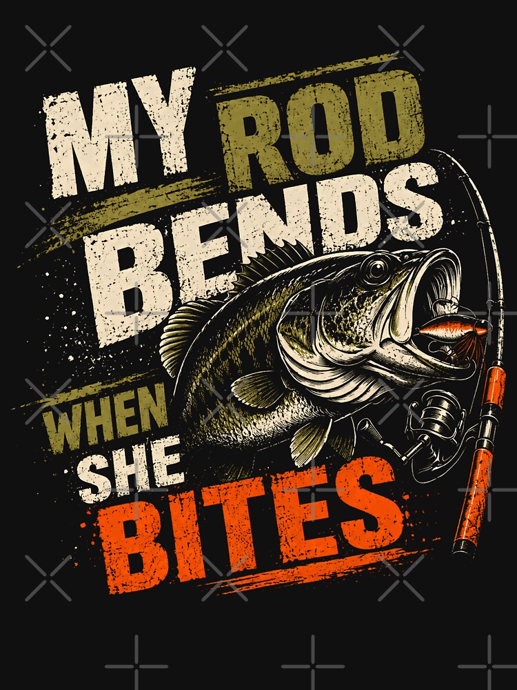 My Rod Bends When She Bites Fishing Angler Bass Fisherman Humor by HumansStuck12