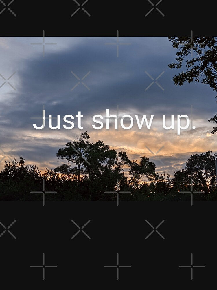 Just Show Up by arfff