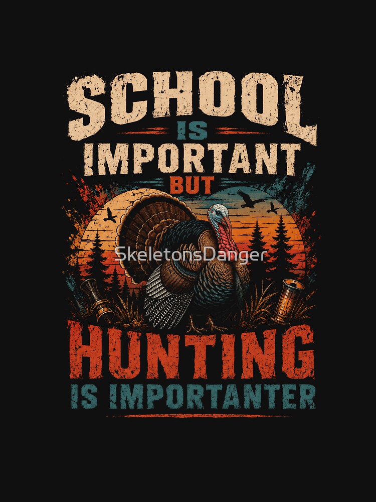 School Is Important But Hunting Is Importer Wild Turkey Hunter Outdoorsman by SkeletonsDanger