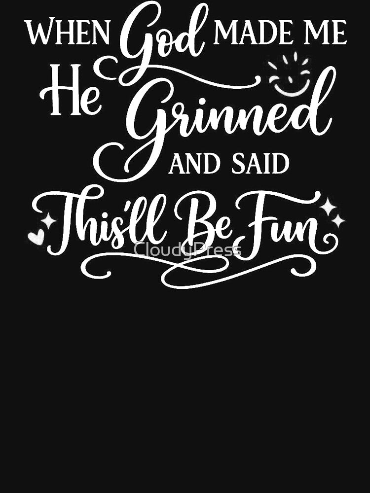 When God Made Me He Grinned And Said This'll Be Fun,Christian Gift, faith by CloudyPress