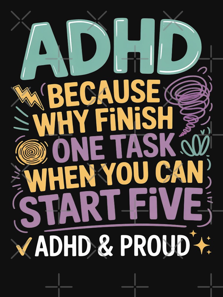ADHD Because Why Finish One Task When You Can Start Five by August4Laughs25