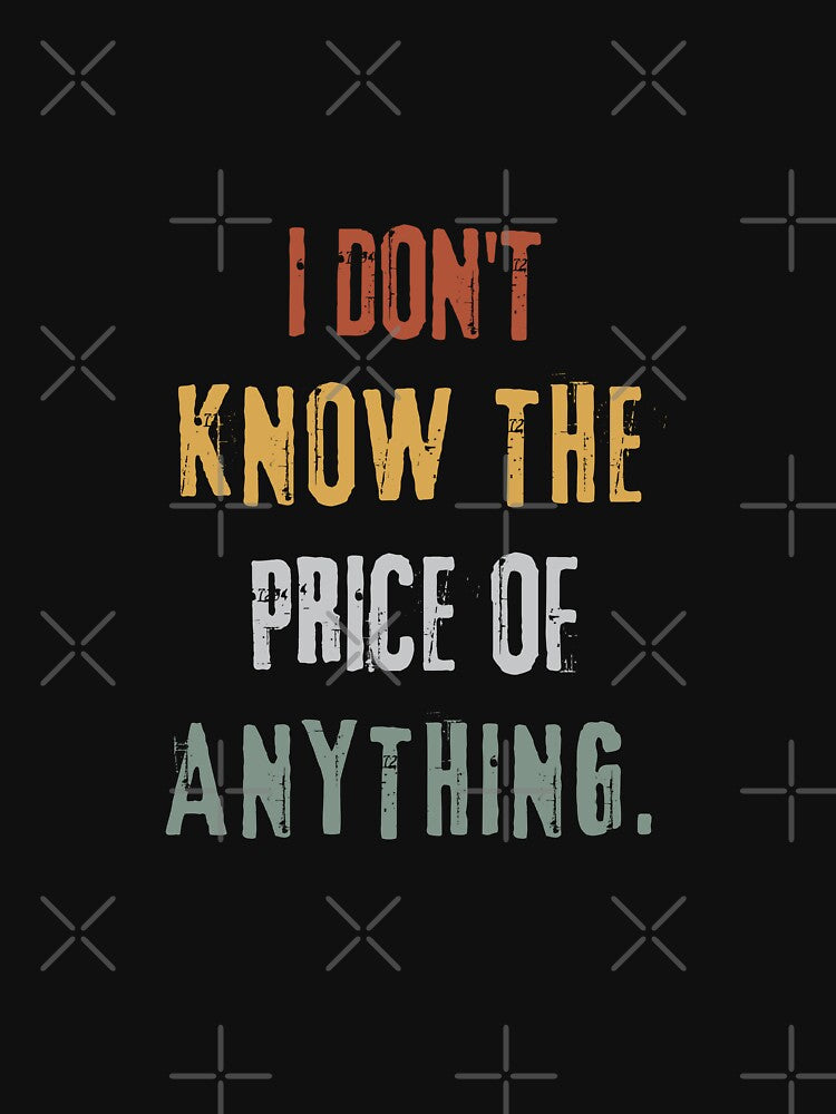 "I Don't Know the Price of Anything" Casual Quote Tee by AI-volution Unisex , , , Long Sleeve Tee