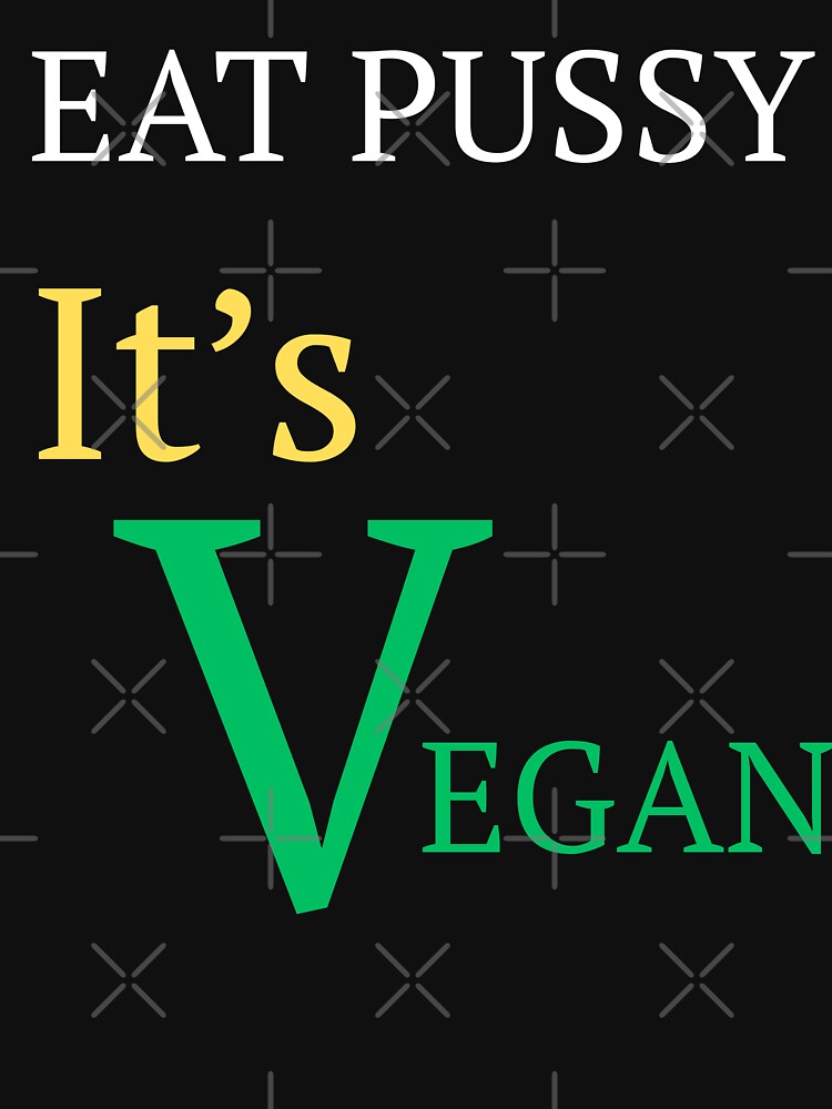 Eat Pussy It's Vegan by fusedtees