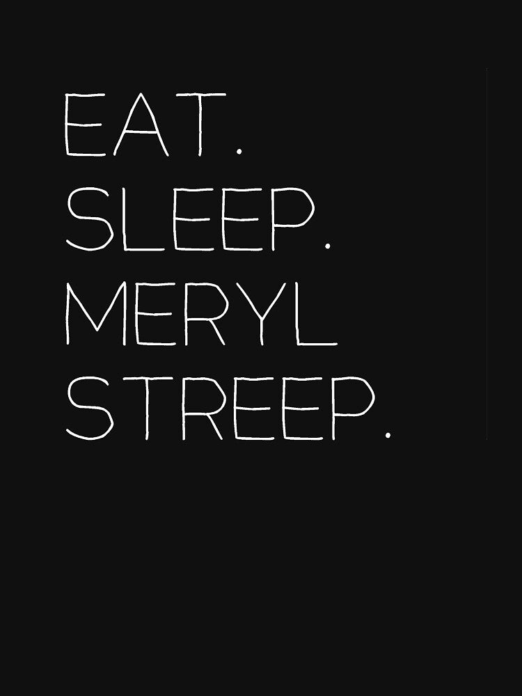 Eat. Sleep. Meryl Streep by jenniferlothian