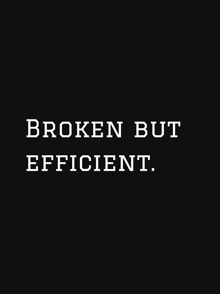 Broken But Efficient. (White Text Version) by nyblydd