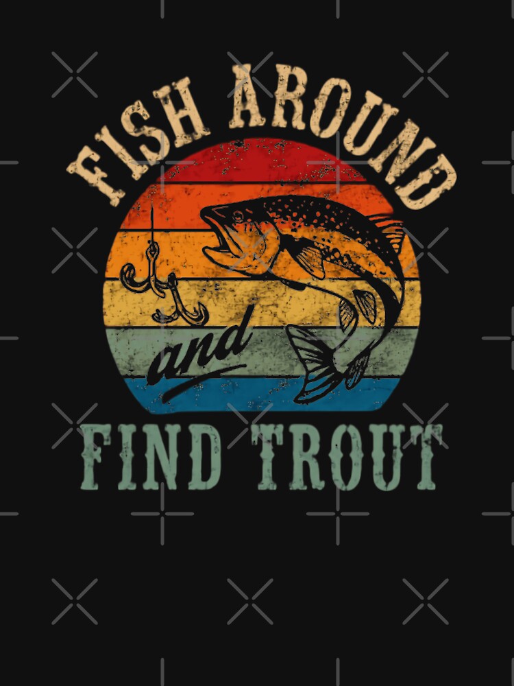 Fish Around Find Trout Fishing Angler Fisherman Enthusiast by HumansStuck12