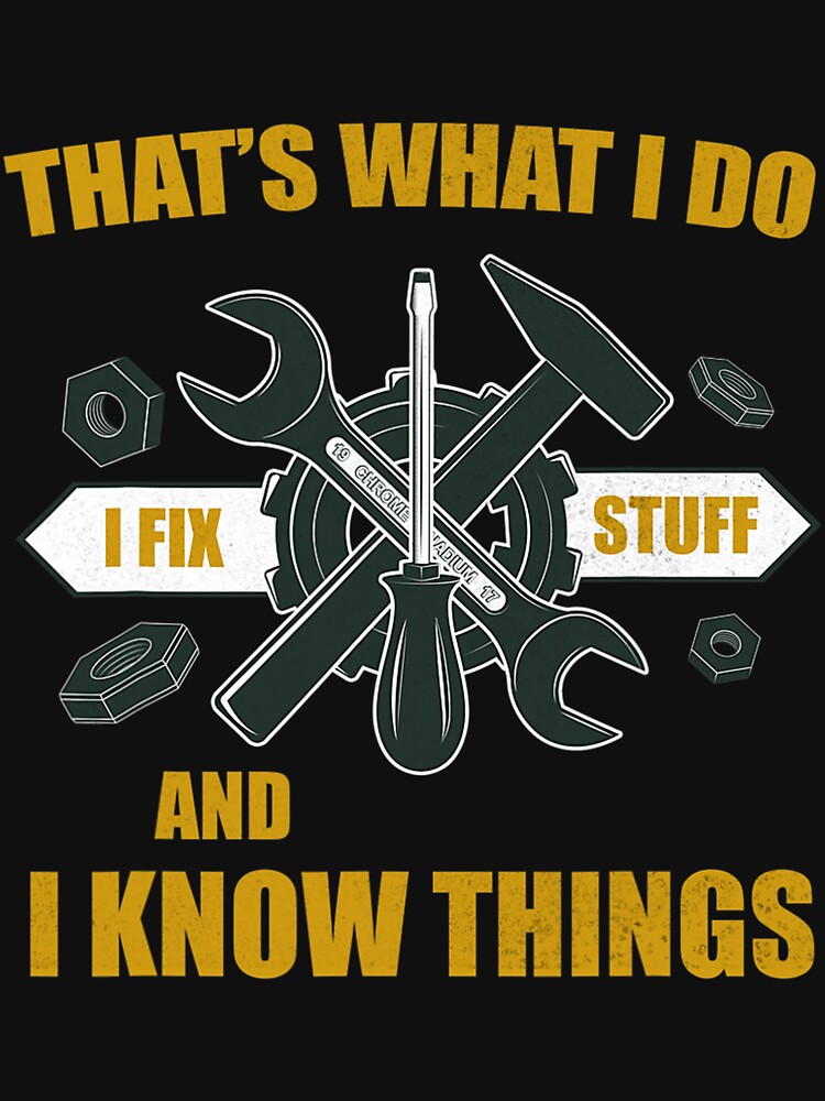 That's What I Do I Fix Stuff And I Know Things Funny Saying by backearmuffs275