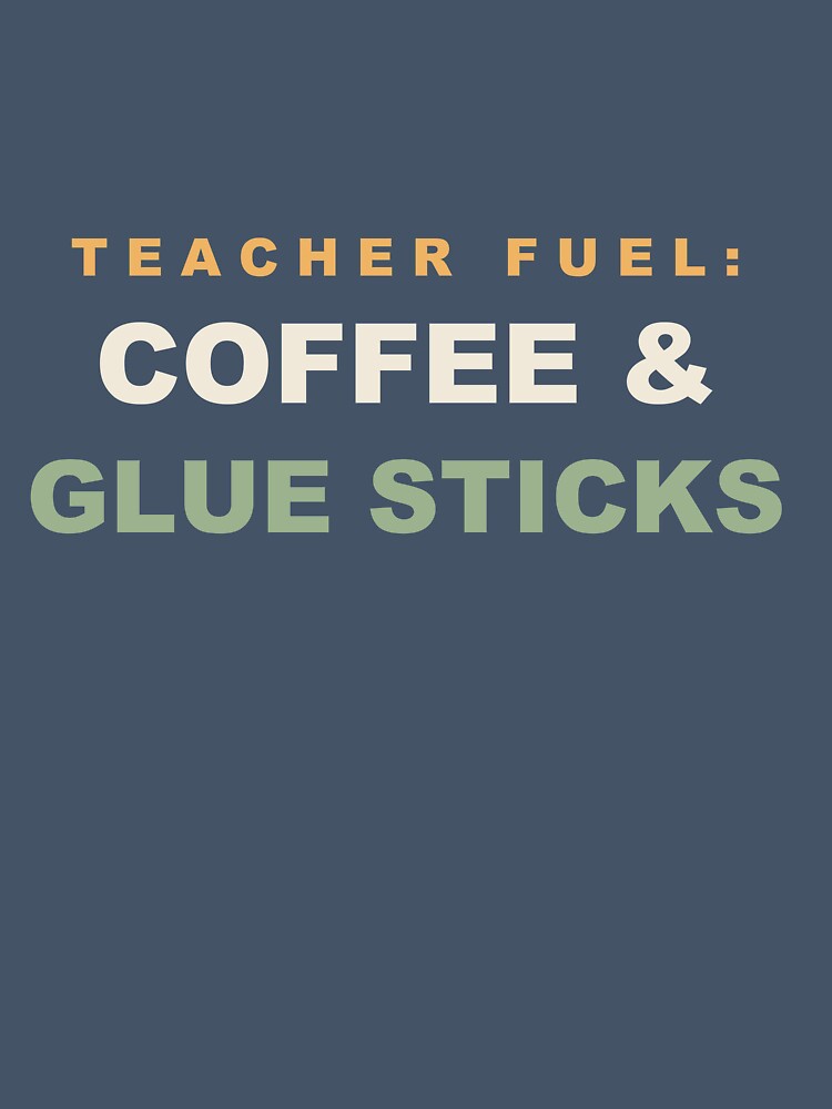 Teacher Fuel Coffee and Glue Sticks - Funny Teacher by RetroThreadWorks