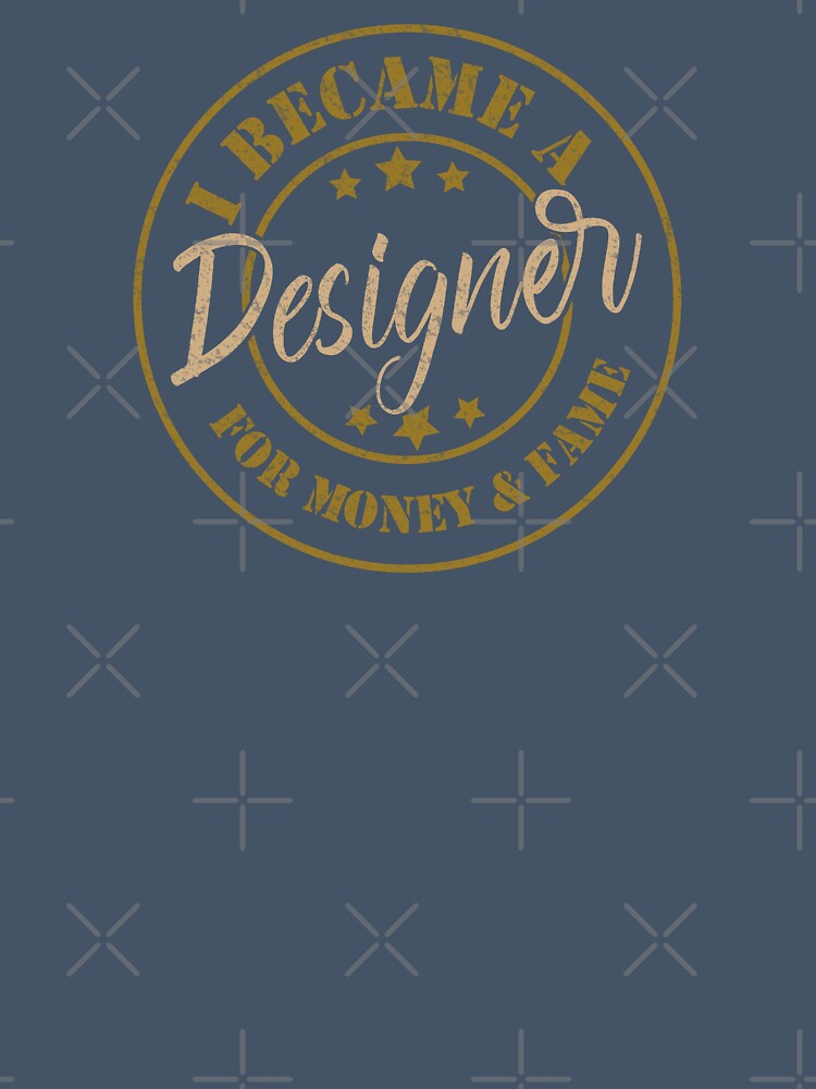I Became A Designer For Money And Fame - Funny Designer Quote Gift Idea For Men and Womens by Mmmm3344