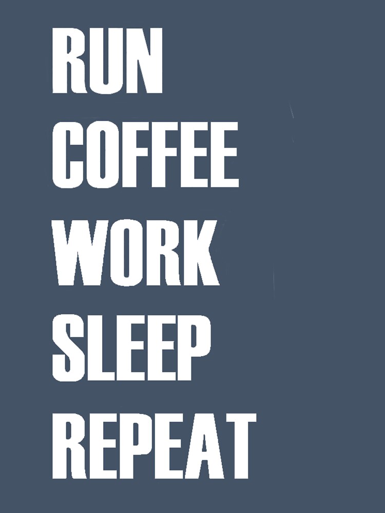 RUN COFFEE WORK SLEEP REPEAT by St0ckywocky
