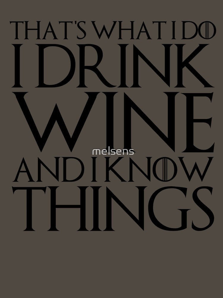 THAT'S WHAT I DO I DRINK WINE AND I KNOW THINGS Design by melsens