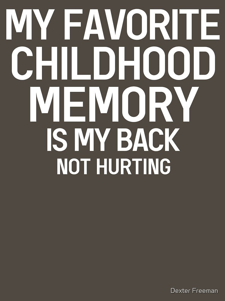 My Favorite Childhood Memory Is My Back Not Hurting Funny Saying by Dexter Freeman