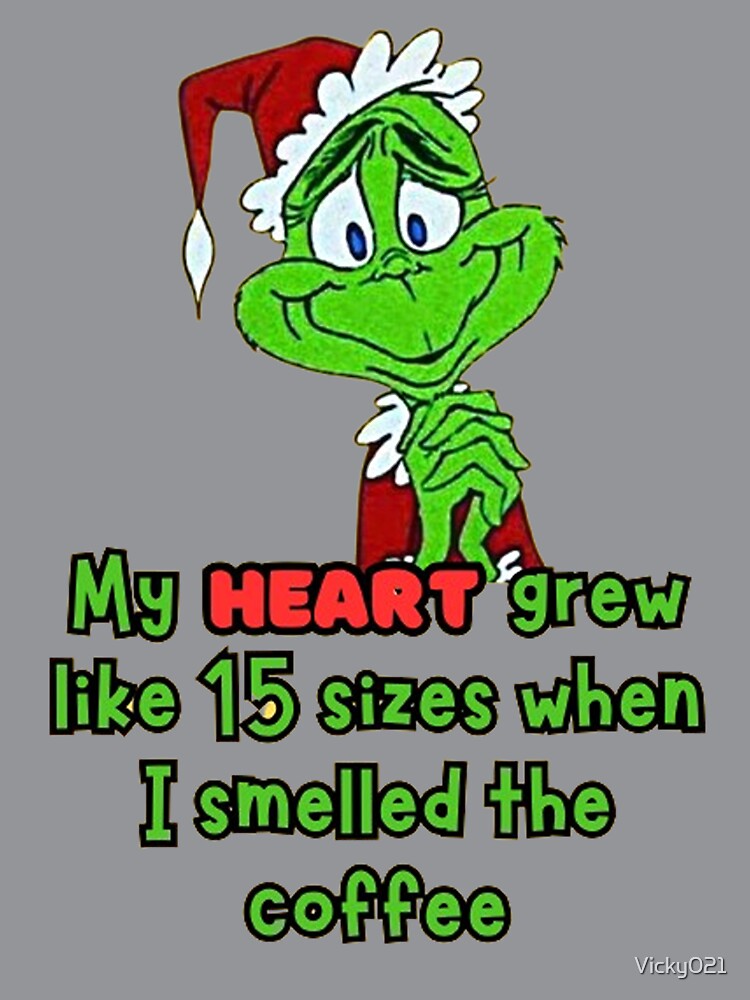 My Heart Grew Like 15 Sizes When I Smelled The Coffee Grinch by Vicky021