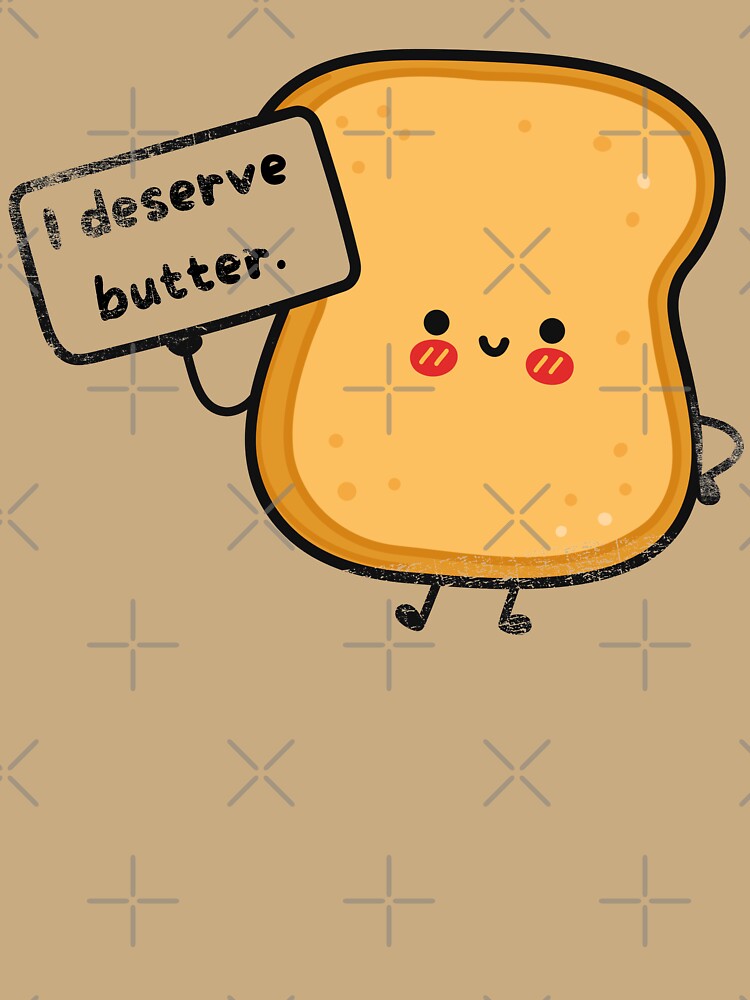 I deserve butter (better) by Shadyfruit