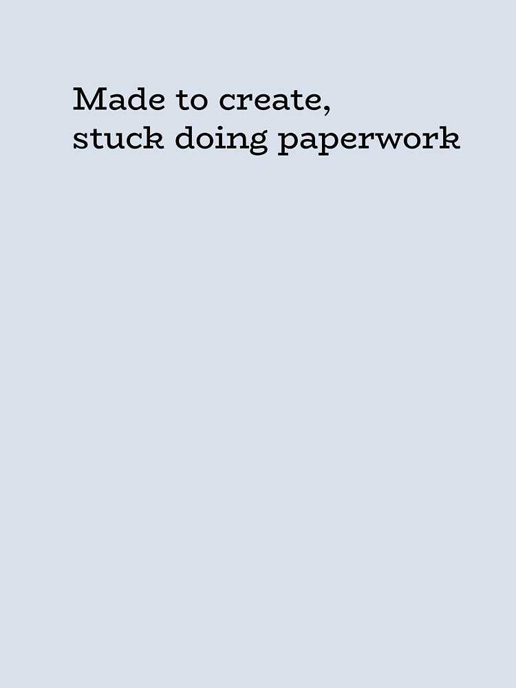 Made to Create, Stuck Doing Paperwork – Creative vs Office Work Humor by hhells