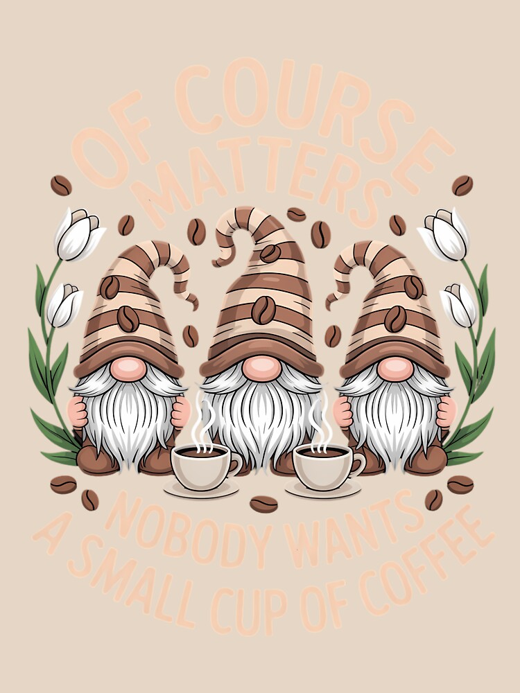 Coffee Lover Quote for Women Who Loves Coffee & Gnomes by SapfireStuArt