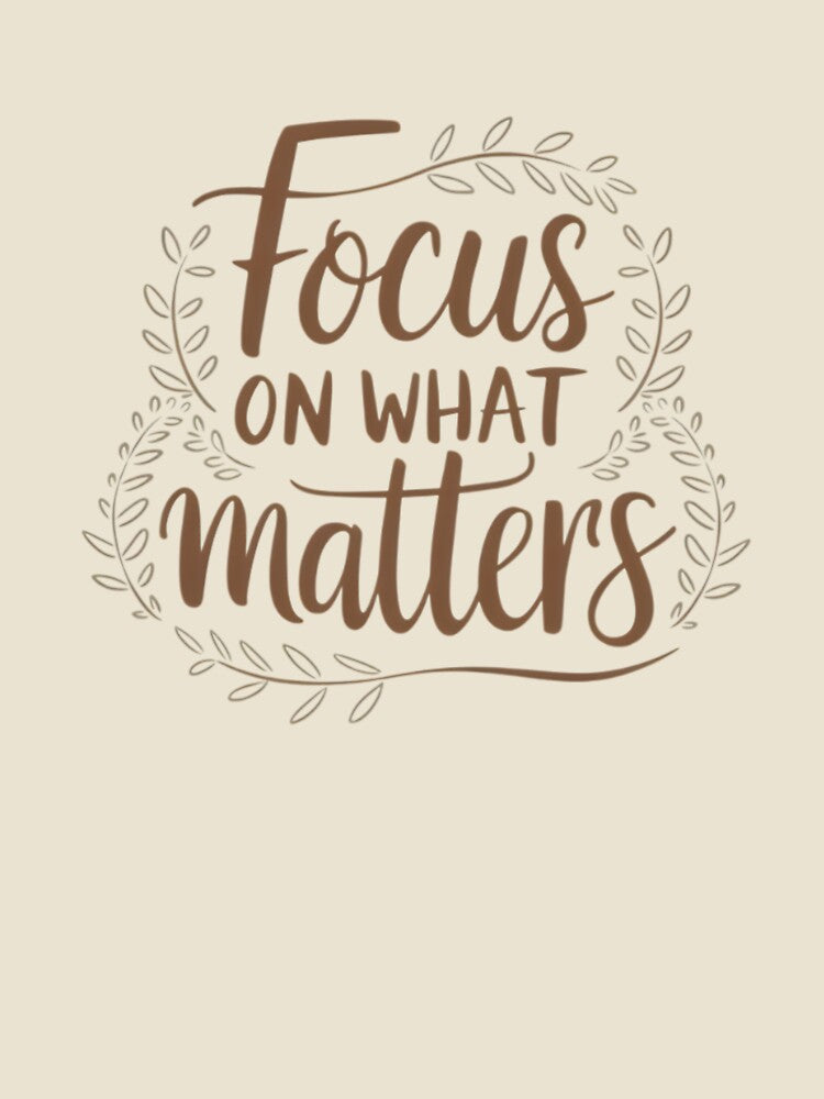 Focus on What Matters | Inspirational Design with Cursive Quote and Nature Elements by EuTeeDesigns