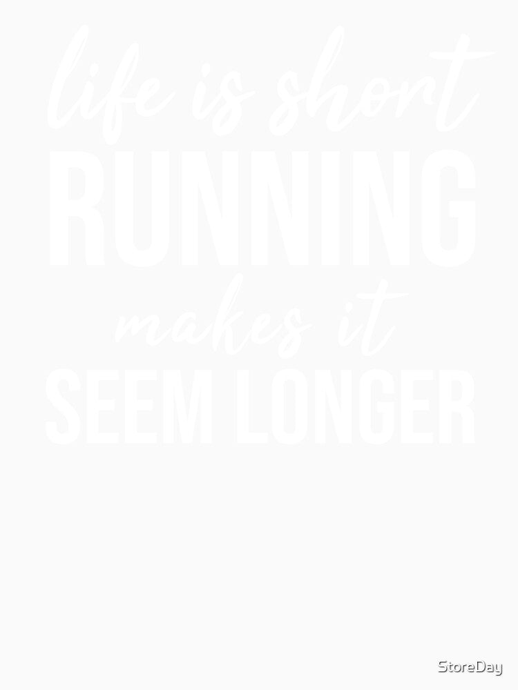 Life Is Short Running Makes It Seem Longer by StoreDay