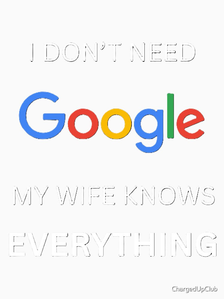 I Don't Need Google, Funny Tee Shirt by ChargedUpClub