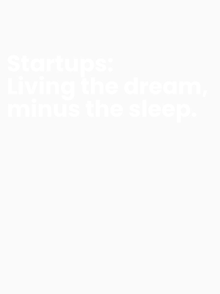 Startups: Living the dream, minus the sleep. by TrendStamps
