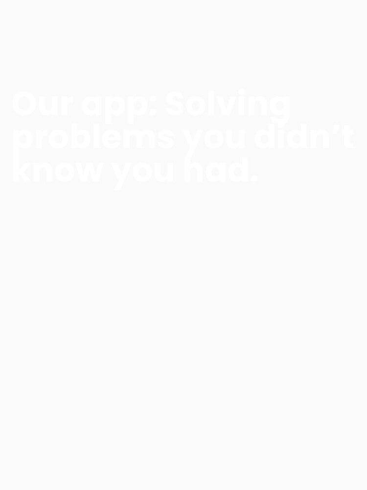 Our app: Solving problems you didn’t know you had. by TrendStamps
