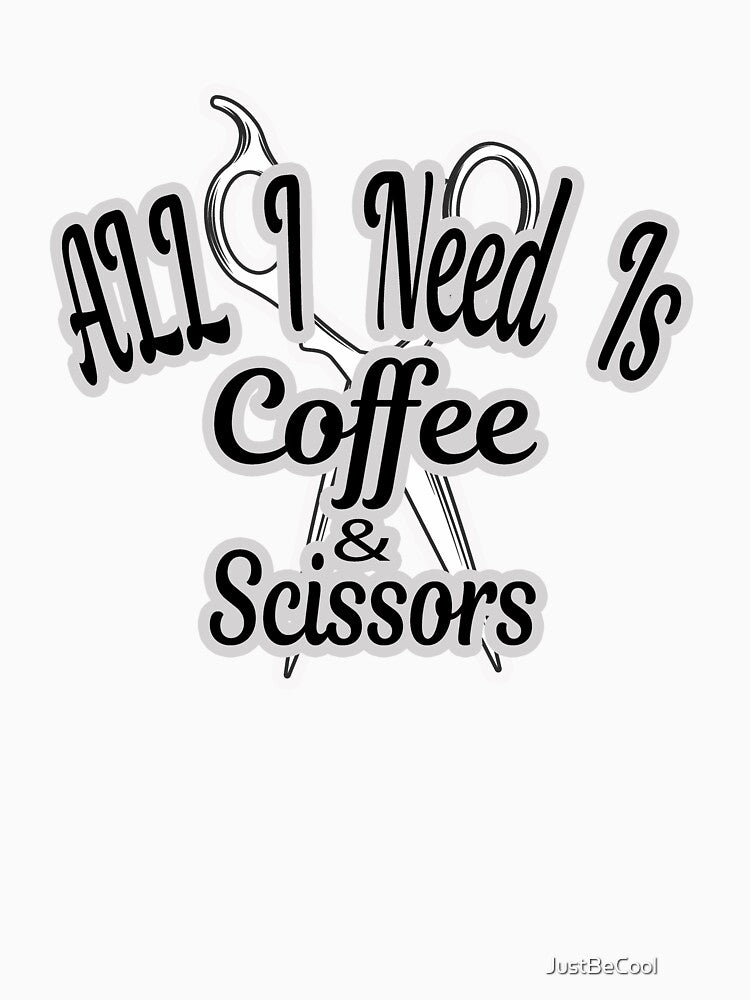 All I Need Is Coffee & Scissors - Hairdresser - Barber - Cosmetologist - Cosmetology Beauty Salon by JustBeCool ⭐⭐⭐⭐⭐