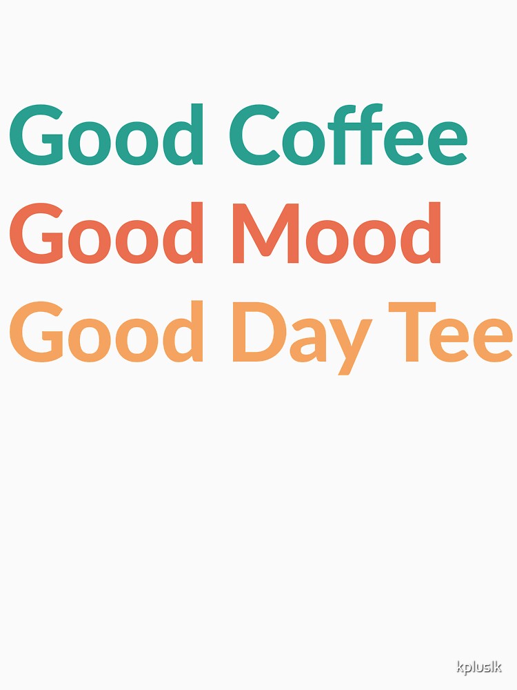 Good Coffee Good Mood Good Day Tee /coffee lovers / Coffee Lover Gift by kpluslk