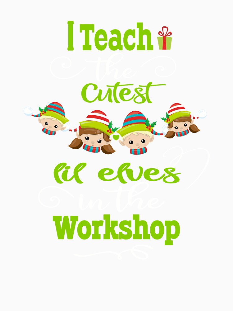 Cute Christmas Teacher Gift I Teach The Cutest Elves In The Workshop by Sapphire Star