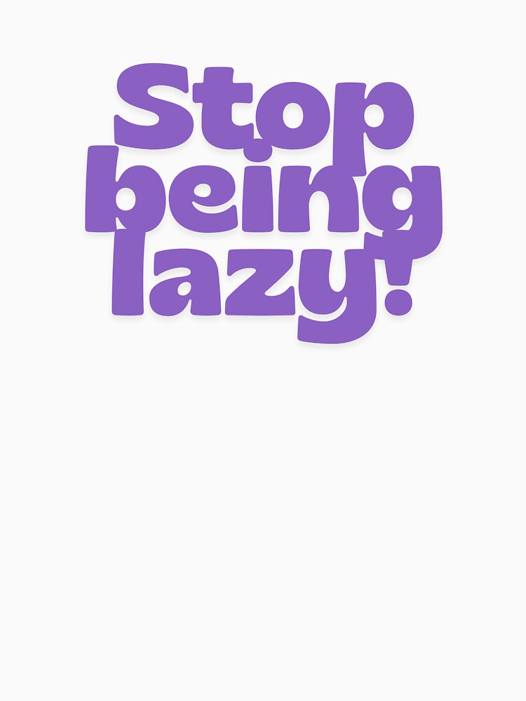 Stop being lazy! by Piising