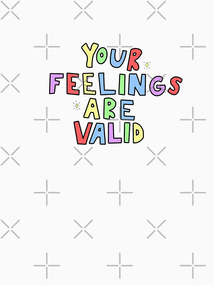Your feelings are valid- positive mental health quote by SadButHaha