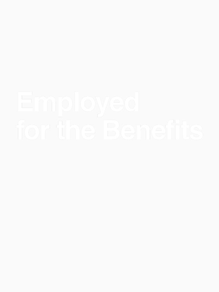 Employed for the Benefits by AwkwardClothes