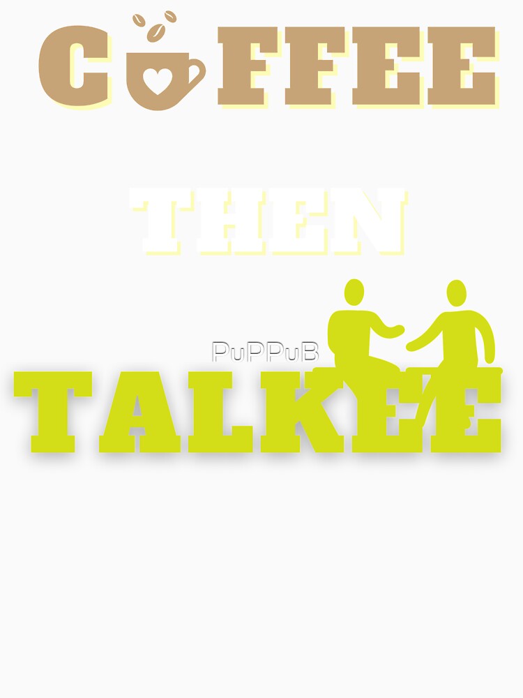 Coffee Then Talkee Shirt by PuPPuB Unisex , , , Long Sleeve Tee