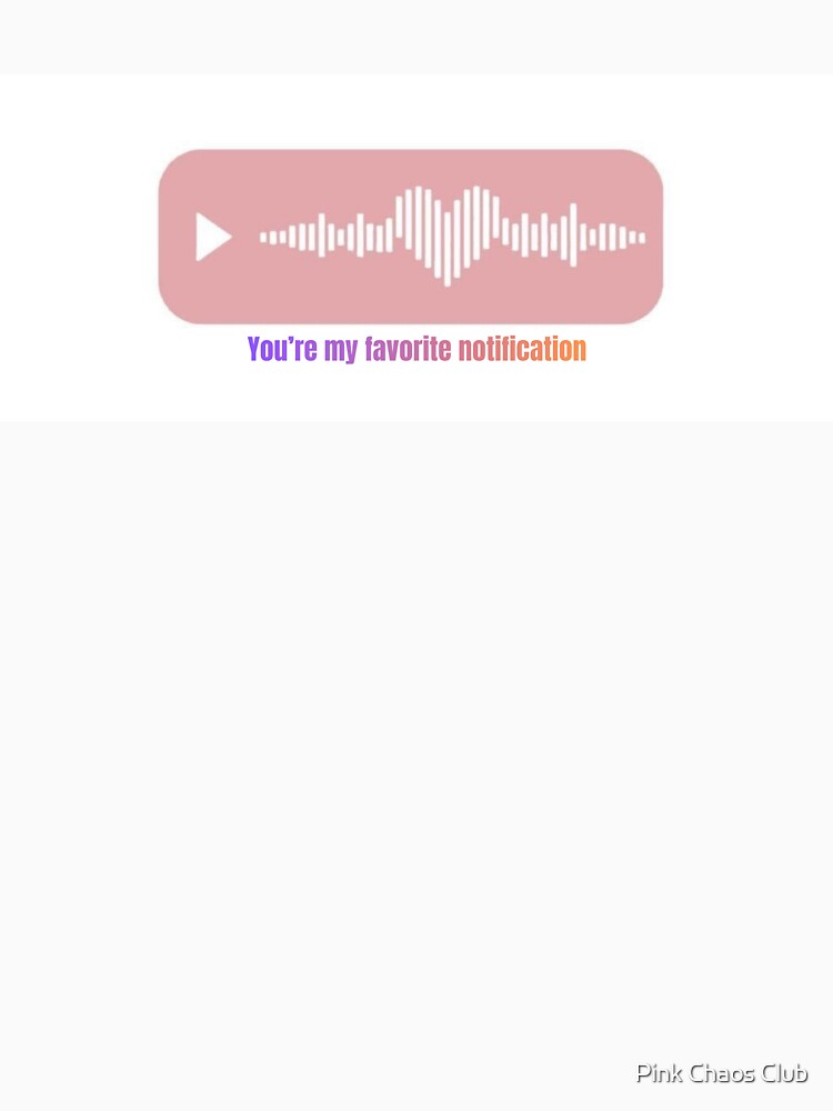You’re My Favorite Notification by     Pink Chaos Club