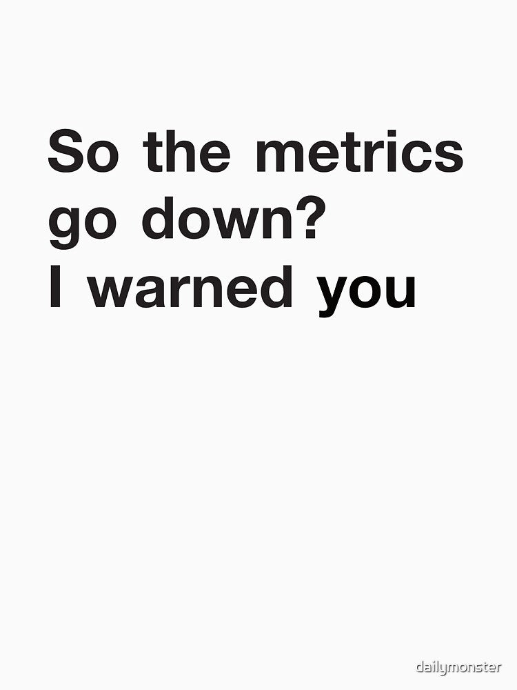 So the metrics go down? by dailymonster