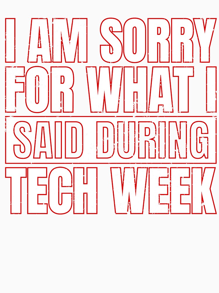 I Am Sorry For What I Said During Tech Week by TrendJunky