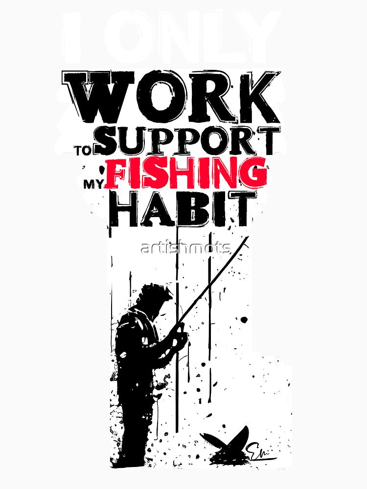 I Only Work to Support My Fishing Habit - Funny Fishing Lover Gift by artishmots