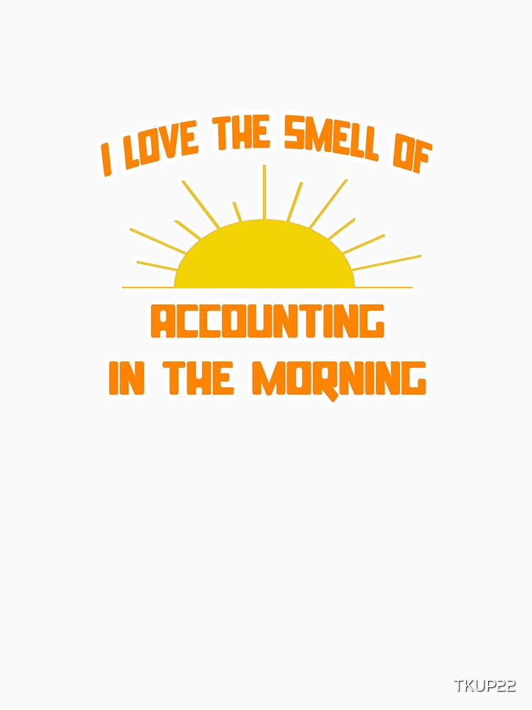 I Love The Smell Of Accounting In The Morning by TKUP22