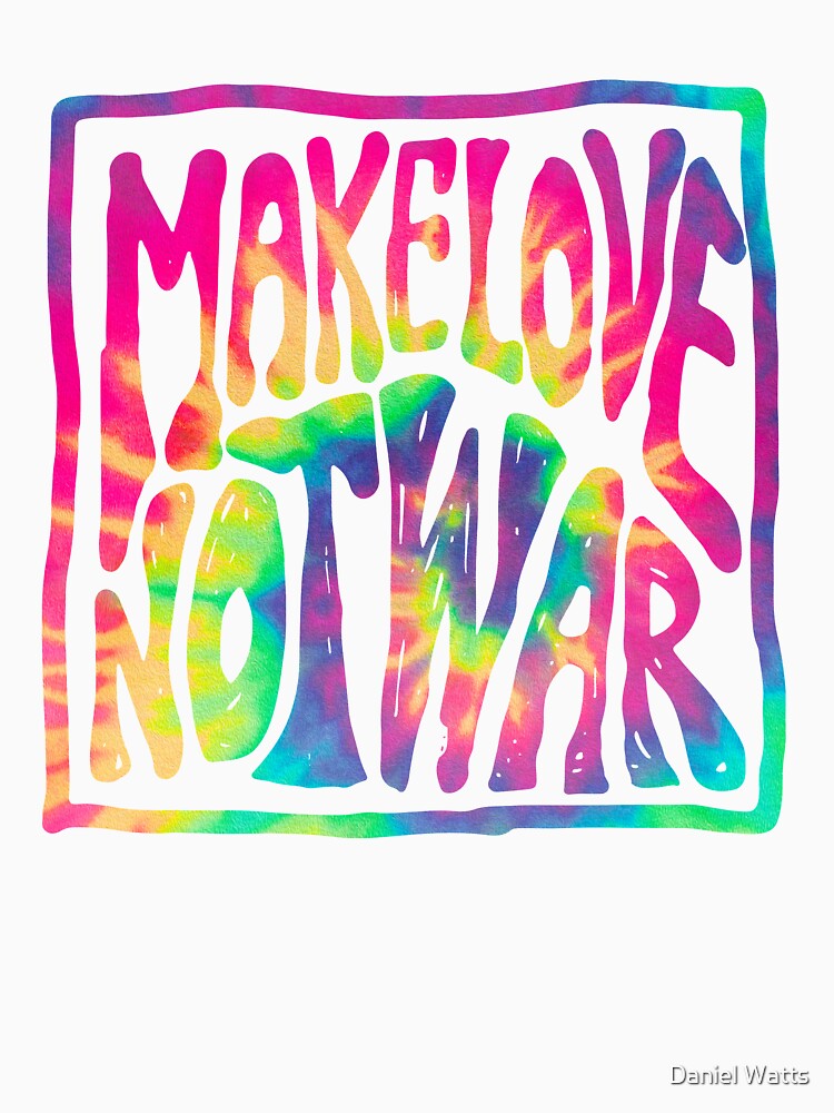 Make Love Not War ~ Tie Dye by Daniel Watts