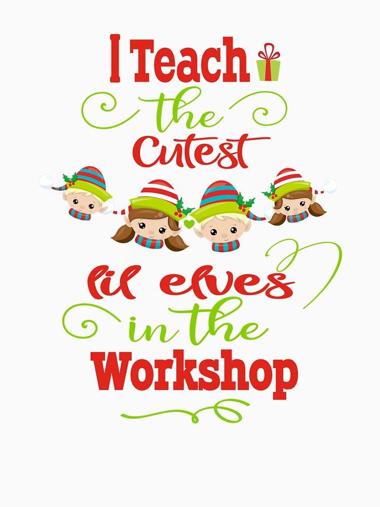Teacher Christmas Gift I Teach The Cutest Elves In The Workshop by Sapphire Star