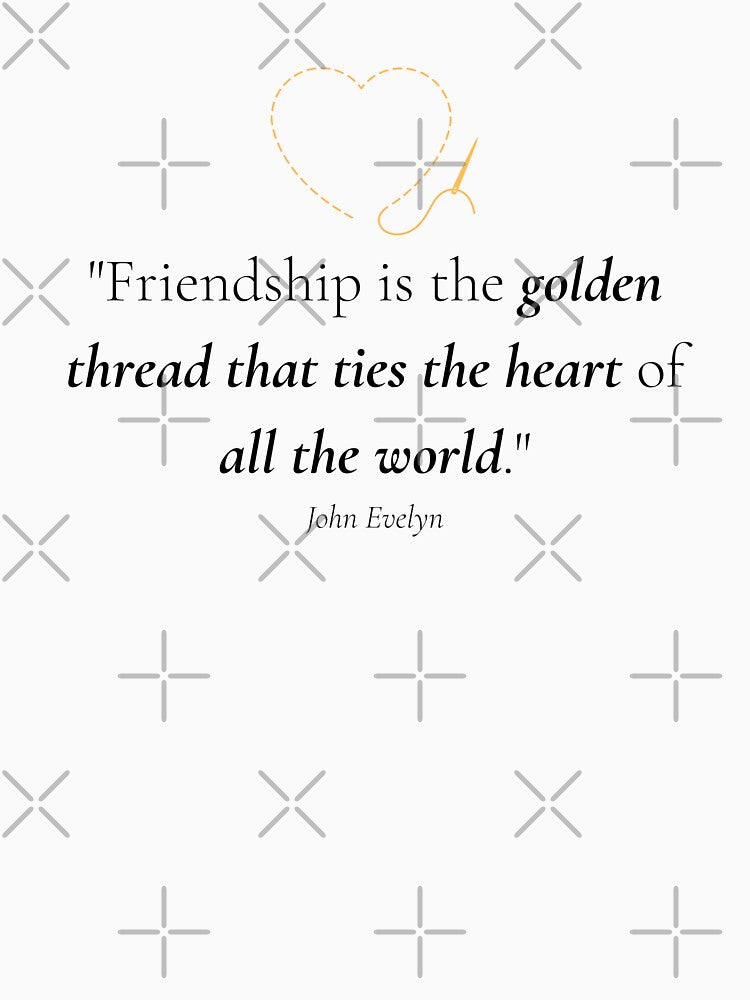 "Friendship is the golden thread that ties the heart of all the world." - John Evelyn Inspirational Quote by Bananobanini