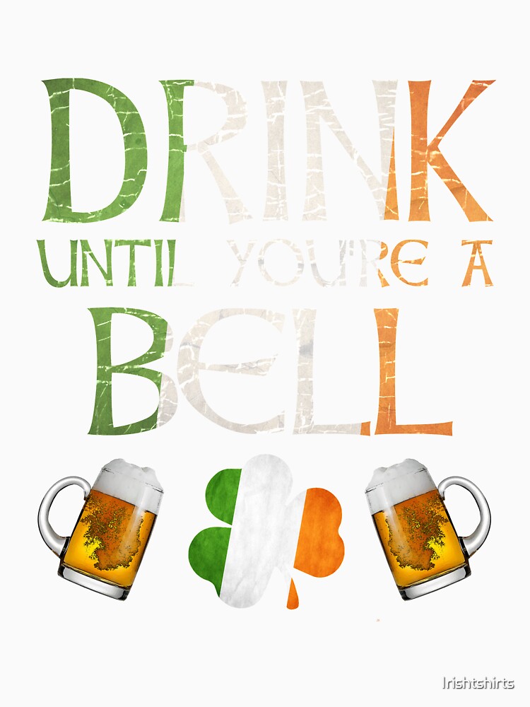 Drink Until You're A Bell - Gift For Bell From Ireland by Irishtshirts