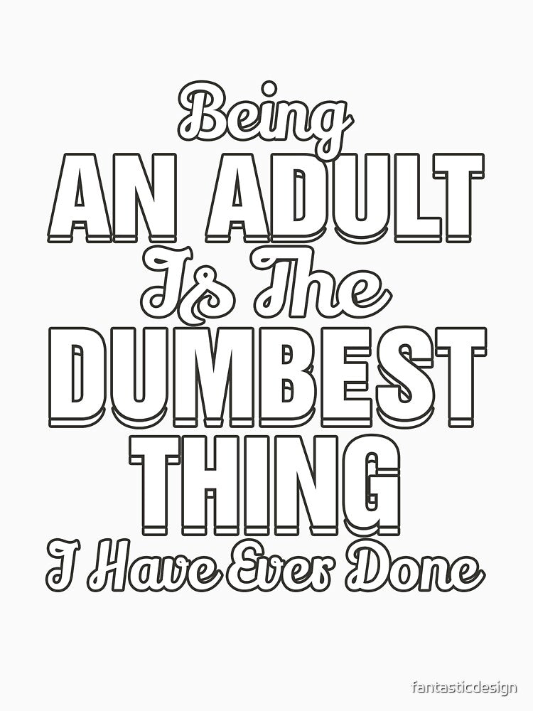 Funny Sarcastic Saying Being An Adult Is The Dumbest Thing by fantasticdesign