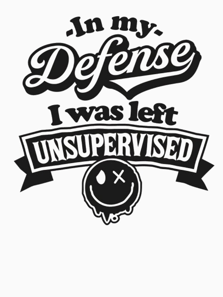 In My Defense I Was Left Unsupervised by INKRebelGraphic