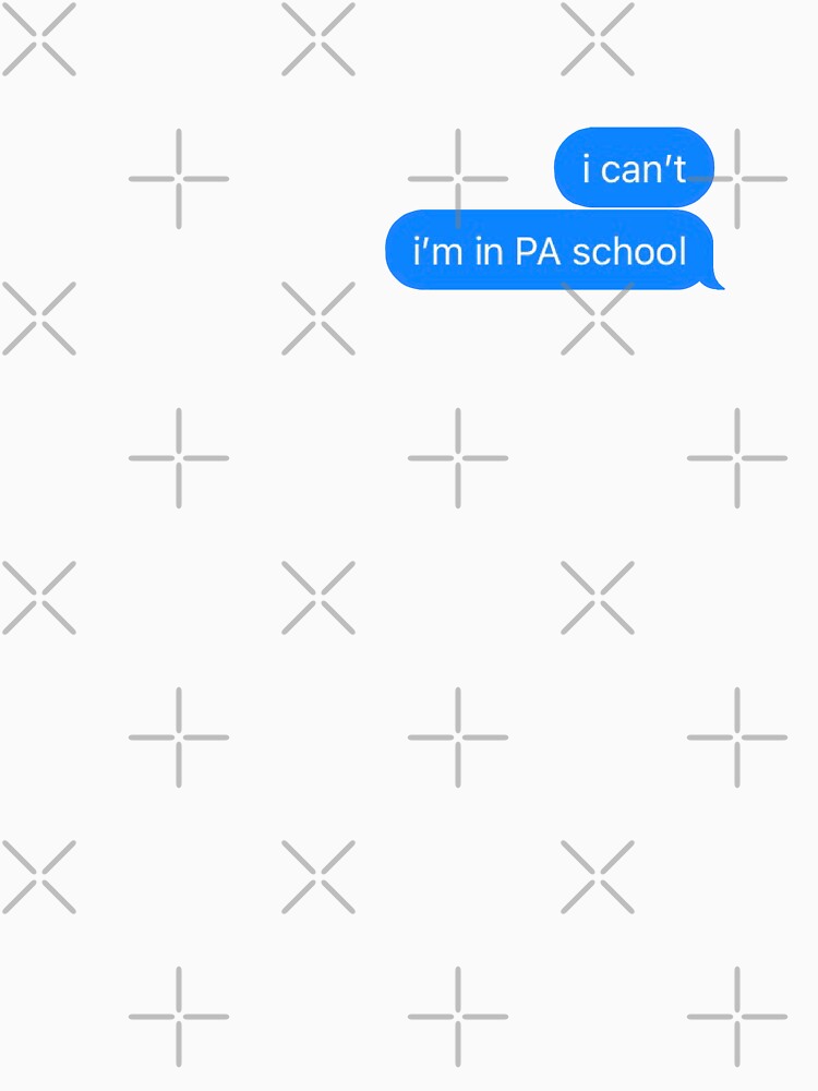 I can't; I'm in PA school iphone text by Madeleine Vo