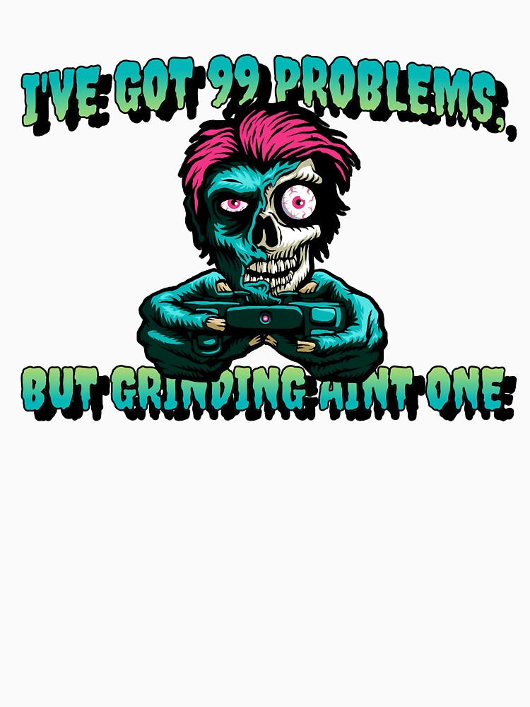 I've Got 99 Problems But Grinding Aint One """""""""""""""""""""""""" by RQD Designs