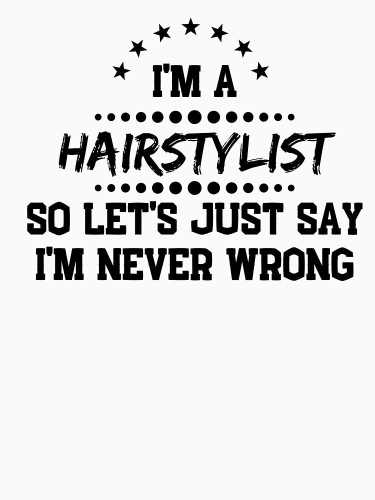I'm A Hairstylist So I'm Never Wrong by DanielPOD